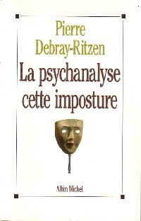 La psychanalyse, cette imposture - Pierre Debray-Ritzen
