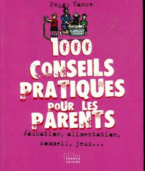 1000 conseils pratiques pour les parents - Peggy