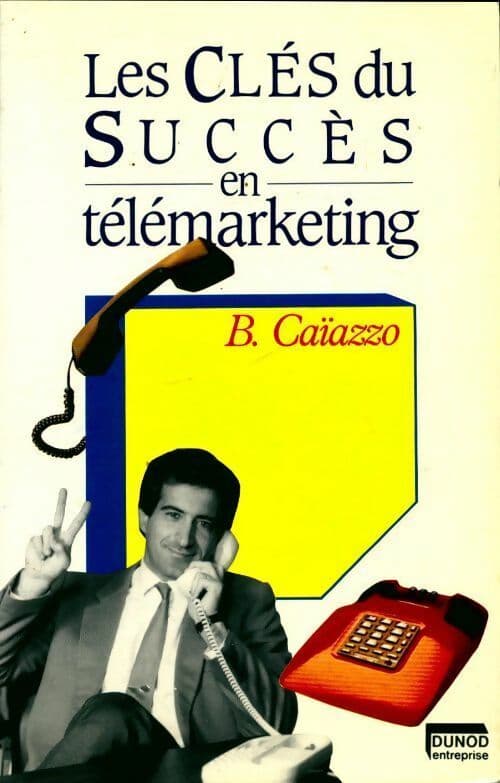 Les clés du succès en télémarketing - Bernard Caïazzo